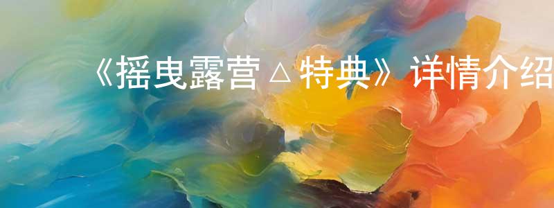 影视迷陈长庚的个人博客,《摇曳露营△特典》详情介绍_摇曳露营△特典已完结在线观看_摇曳露营△特典迅雷下载_日漫